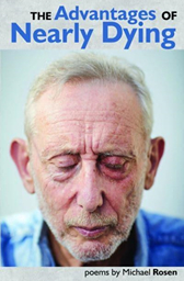 The Advantages of Nearly Dying - Poems by Michael Rosen