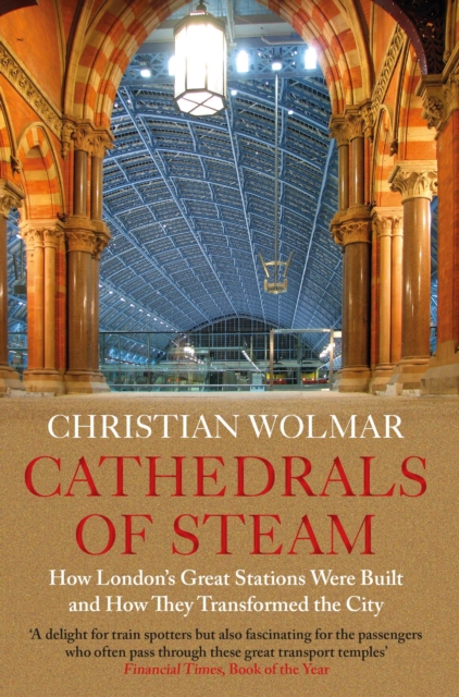 Cathedrals of Steam by Christian Wolmar