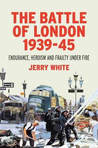 The Battle of London 1939-45 by Jerry White