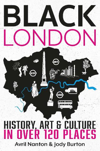Black London: History, Art & Culture in over 120 places by Avril Nanton and Jody Burton
